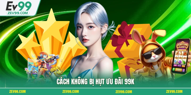 Cách không bị hụt ưu đãi 99k
