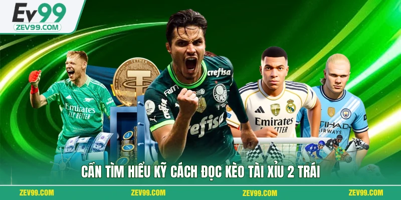 Cần tìm hiểu kỹ cách đọc kèo tài xỉu 2 trái