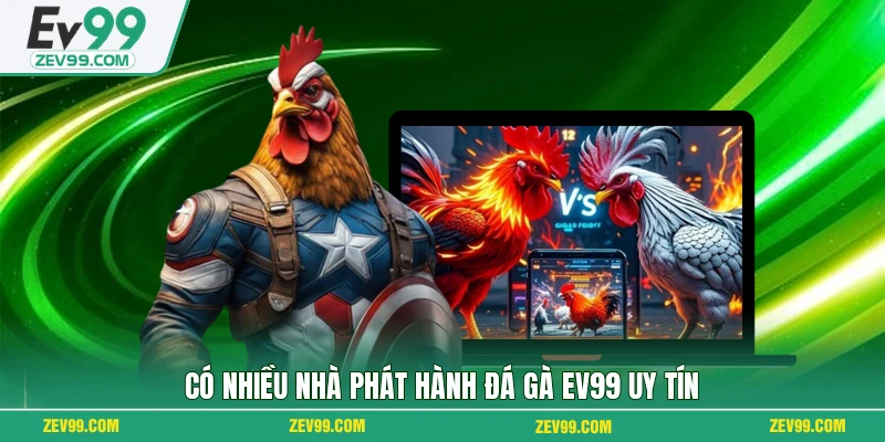 Có nhiều nhà phát hành đá gà EV99 uy tín 