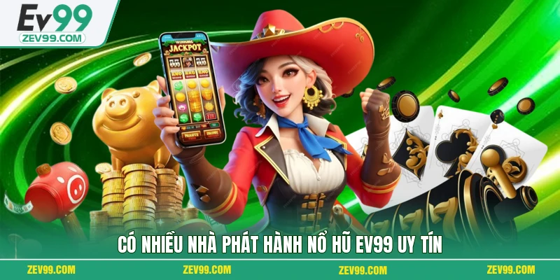 Có nhiều nhà phát hành nổ hũ EV99 uy tín