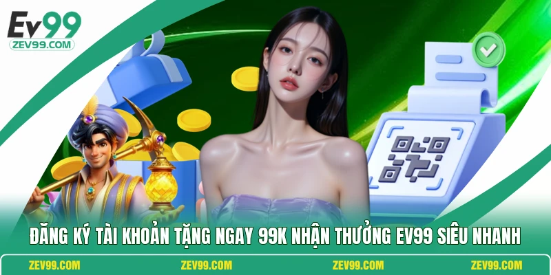 Đăng Ký Tài Khoản Tặng Ngay 99K
