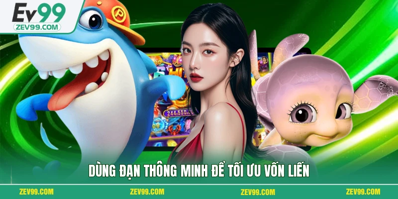 Dùng đạn thông minh để tối ưu vốn liến