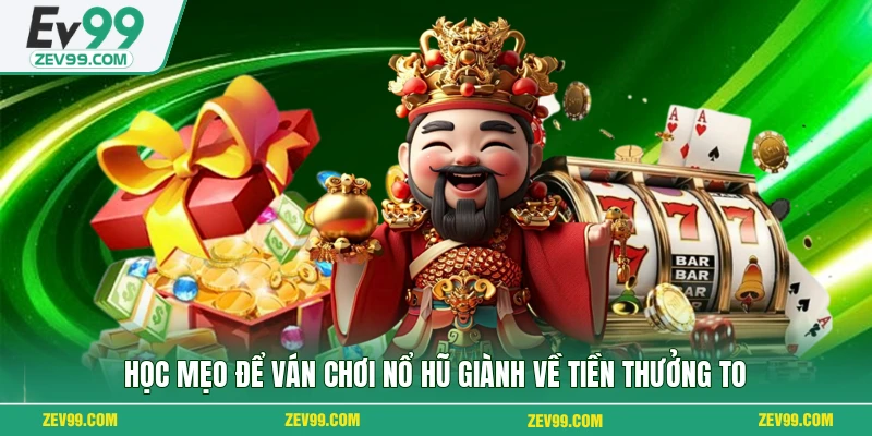 Học mẹo để ván chơi nổ hũ giành về tiền thưởng to