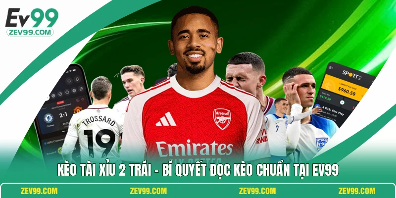 Kèo Tài Xỉu 2 Trái