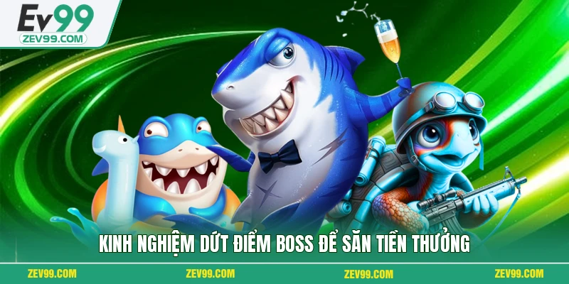 Kinh nghiệm dứt điểm boss để săn tiền thưởng