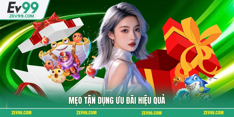 Mẹo tận dụng ưu đãi hiệu quả