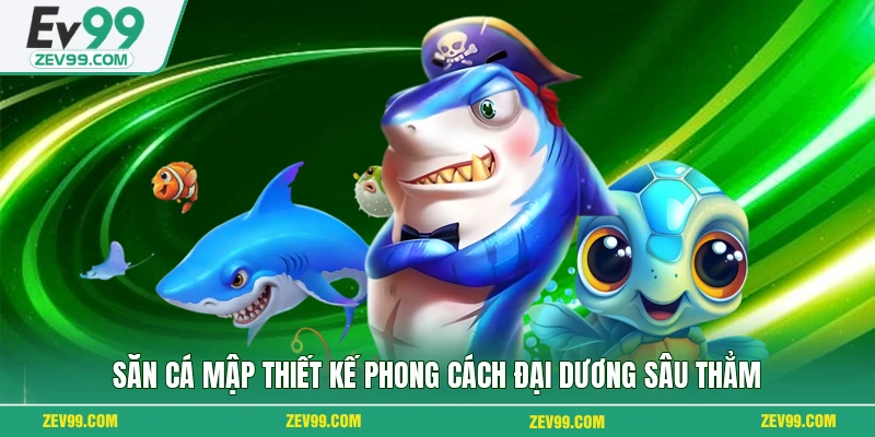 Săn Cá Mập thiết kế phong cách đại dương sâu thẳm
