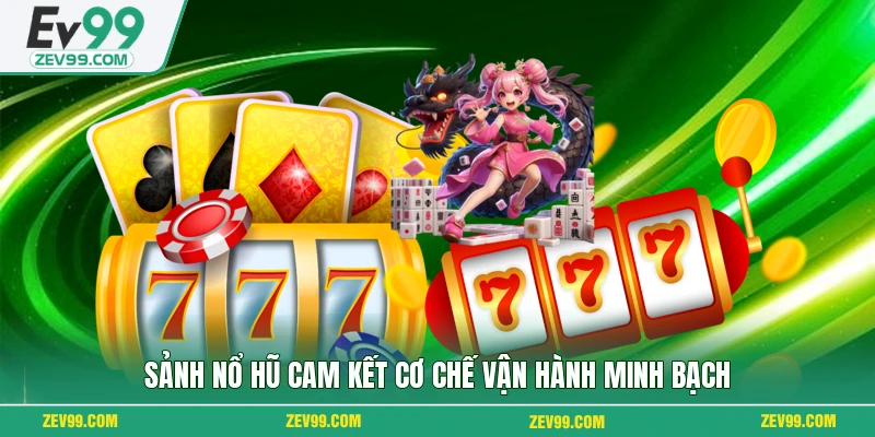 Sảnh nổ hũ cam kết cơ chế vận hành minh bạch