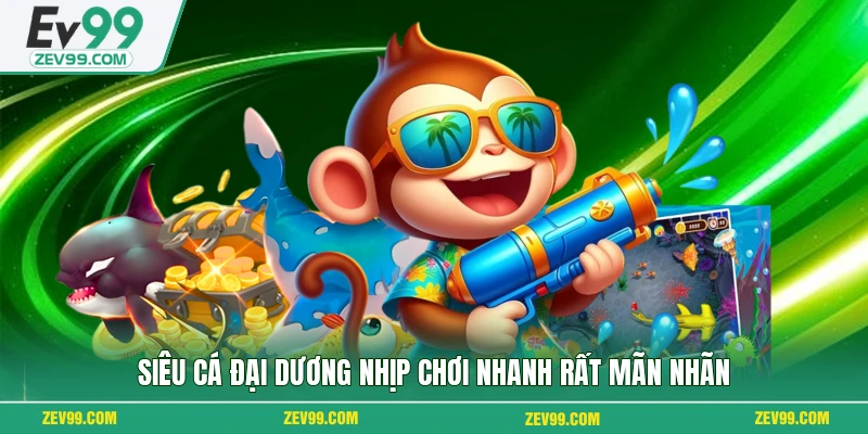 Siêu Cá Đại Dương nhịp chơi nhanh rất mãn nhãn