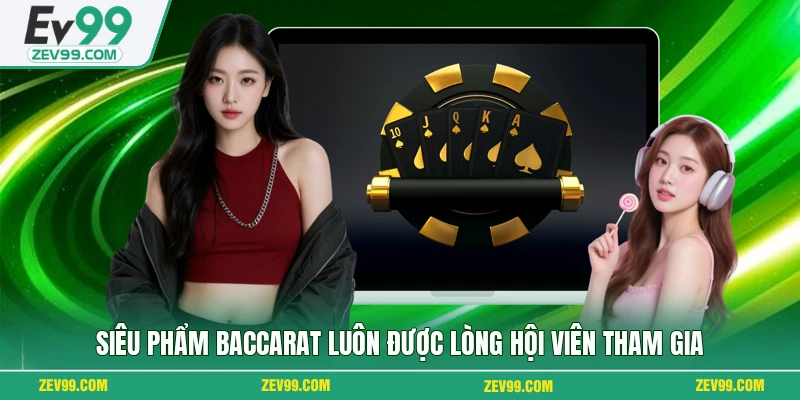 Siêu phẩm Baccarat luôn được lòng hội viên tham gia