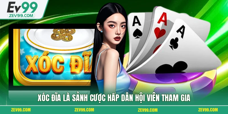Xóc đĩa là sảnh cược hấp dẫn hội viên tham gia